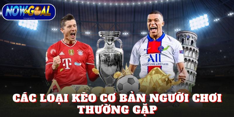 Các loại kèo cơ bản người chơi thường gặp